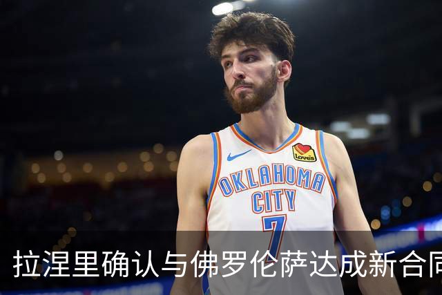 拉涅里确认与佛罗伦萨达成新合同协议，期限至2029年6月