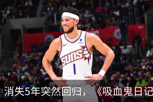 消失5年突然回归，《吸血鬼日记》男星一句话让老粉破防