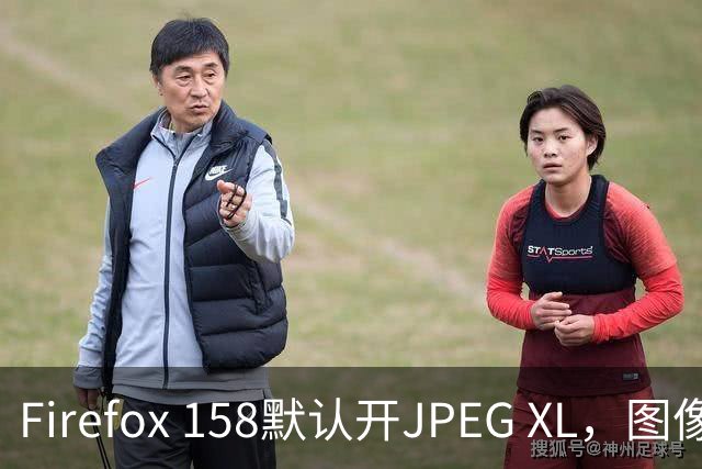 Firefox 158默认开JPEG XL，图像格式要变天？